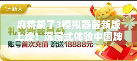 麻将胡了3模拟器最新版上线！沉浸式体验中国牌桌文化，新手也能秒变高手！