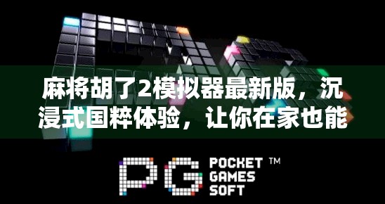 麻将胡了2模拟器最新版，沉浸式国粹体验，让你在家也能杠上开花！