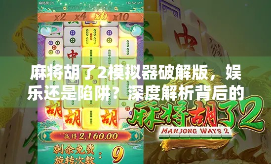 麻将胡了2模拟器破解版，娱乐还是陷阱？深度解析背后的真相与风险