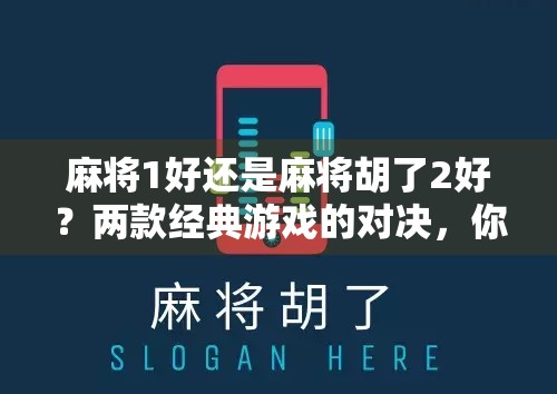 麻将1好还是麻将胡了2好？两款经典游戏的对决，你选谁？