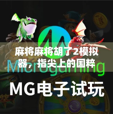 麻将麻将胡了2模拟器，指尖上的国粹狂欢，你玩过吗？