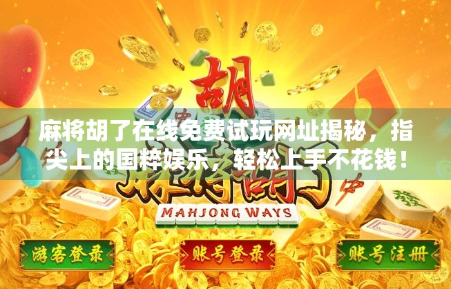 麻将胡了在线免费试玩网址揭秘，指尖上的国粹娱乐，轻松上手不花钱！