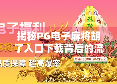 揭秘PG电子麻将胡了入口下载背后的流量密码，小心这些套路陷阱！