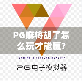 PG麻将胡了怎么玩才能赢？高手秘籍全揭秘，新手也能秒变老手！