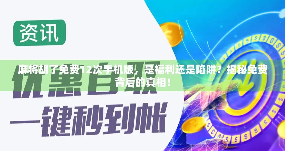 麻将胡了免费12次手机版，是福利还是陷阱？揭秘免费背后的真相！