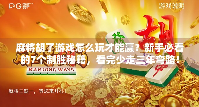 麻将胡了游戏怎么玩才能赢？新手必看的7个制胜秘籍，看完少走三年弯路！
