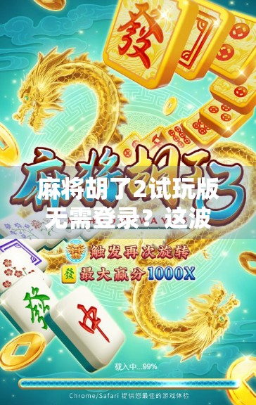 麻将胡了2试玩版无需登录?这波操作太香了!新手也能秒变老手! 麻将胡了2试玩版无需登录?这波操作太香了!新手也能秒变老手!