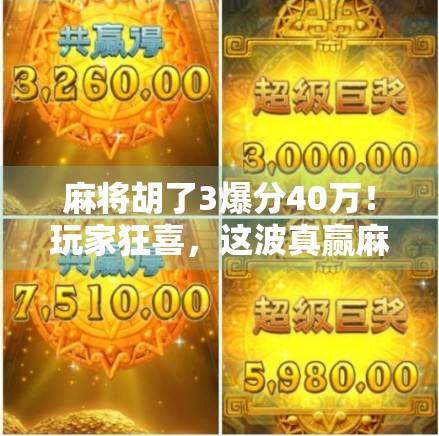 麻将胡了3爆分40万！玩家狂喜，这波真赢麻了！