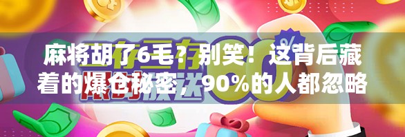 麻将胡了6毛？别笑！这背后藏着的爆仓秘密，90%的人都忽略了！