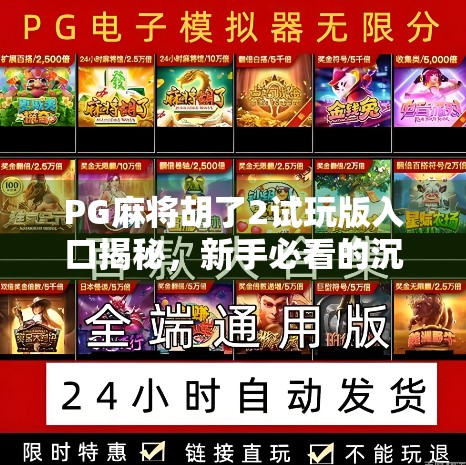 PG麻将胡了2试玩版入口揭秘,新手必看的沉浸式棋牌体验指南! PG麻将胡了2试玩版入口揭秘,新手必看的沉浸式棋牌体验指南!