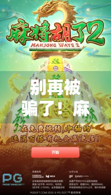 别再被骗了!麻将胡了模拟器破解版背后的陷阱与真相 别再被骗了!麻将胡了模拟器破解版背后的陷阱与真相