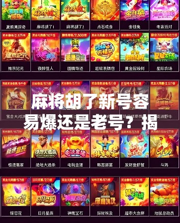 麻将胡了新号容易爆还是老号？揭秘账号权重背后的流量密码！