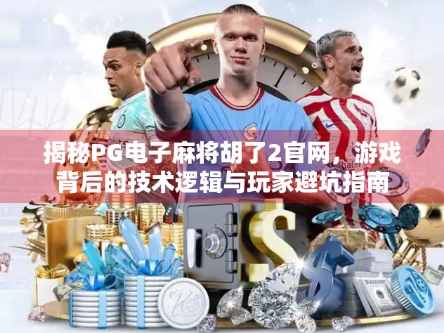 揭秘PG电子麻将胡了2官网,游戏背后的技术逻辑与玩家避坑指南 揭秘PG电子麻将胡了2官网,游戏背后的技术逻辑与玩家避坑指南