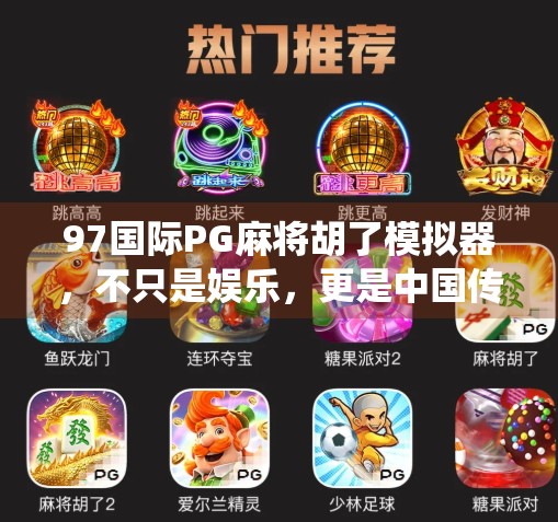 97国际PG麻将胡了模拟器,不只是娱乐,更是中国传统文化的数字新名片!