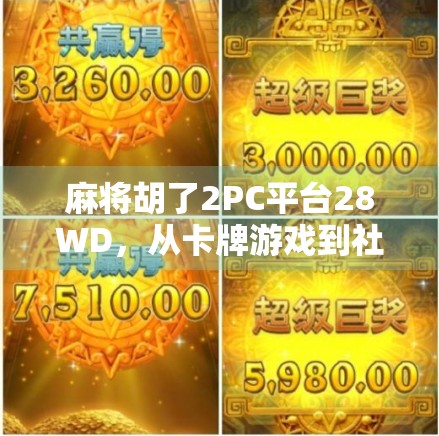 麻将胡了2PC平台28WD,从卡牌游戏到社交神器的进化之路 麻将胡了2PC平台28WD,从卡牌游戏到社交神器的进化之路