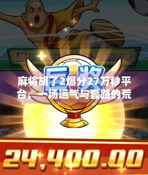 麻将胡了2爆分27万秒平台，一场运气与套路的荒诞狂欢