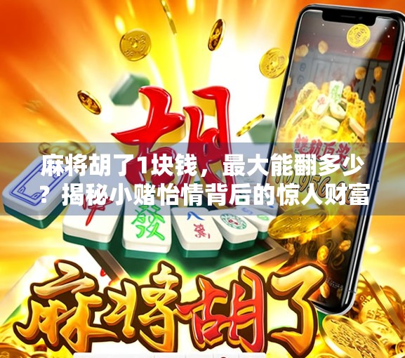 麻将胡了1块钱，最大能翻多少？揭秘小赌怡情背后的惊人财富密码！