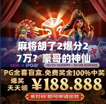 麻将胡了2爆分27万？豪哥的神仙操作让全网炸锅！这波是真·赢麻了！