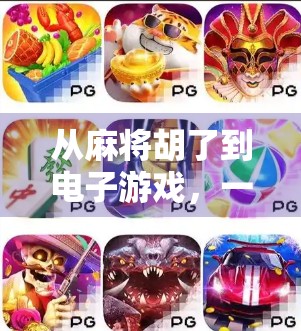 从麻将胡了到电子游戏，一场跨越现实与虚拟的娱乐革命