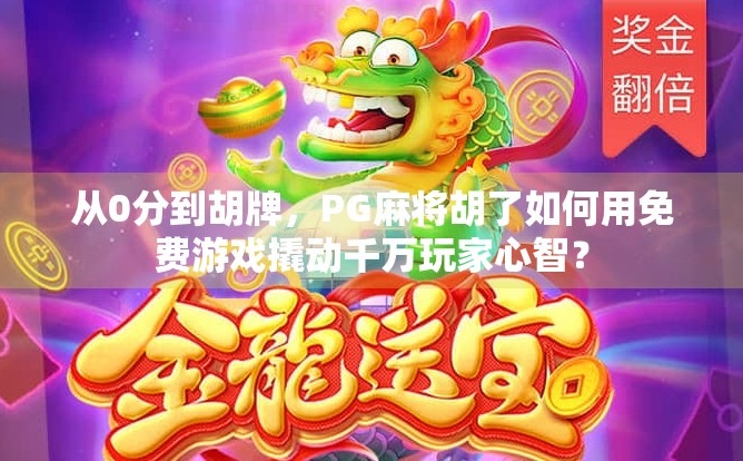 从0分到胡牌，PG麻将胡了如何用免费游戏撬动千万玩家心智？