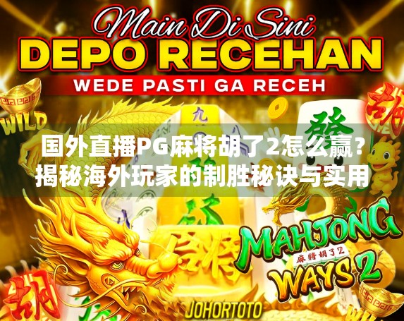 国外直播PG麻将胡了2怎么赢？揭秘海外玩家的制胜秘诀与实用技巧！