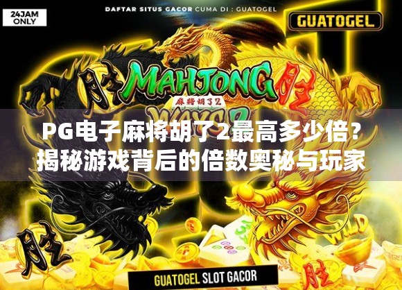 PG电子麻将胡了2最高多少倍？揭秘游戏背后的倍数奥秘与玩家必知的三大陷阱！