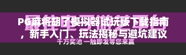 PG麻将胡了模拟器试玩版下载指南，新手入门、玩法揭秘与避坑建议