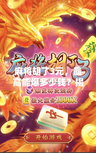 麻将胡了3元,最高能爆多少钱?揭秘小赌怡情背后的惊人财富密码! 麻将胡了3元,最高能爆多少钱?揭秘小赌怡情背后的惊人财富密码!