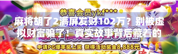 麻将胡了2满屏发财102万?别被虚拟财富骗了!真实故事背后藏着的焦虑与诱惑