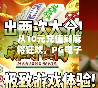 从10元充值到麻将狂欢,PG电子游戏如何用小投入撬动全民娱乐热潮?
