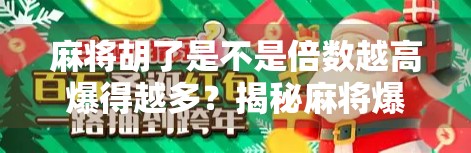 麻将胡了是不是倍数越高爆得越多?揭秘麻将爆牌背后的真相! 麻将胡了是不是倍数越高爆得越多?揭秘麻将爆牌背后的真相!