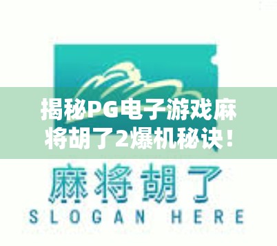 揭秘PG电子游戏麻将胡了2爆机秘诀！高手都在偷偷用的3大技巧，新手也能秒变老手！