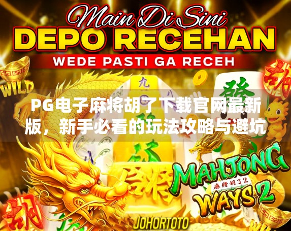 PG电子麻将胡了下载官网最新版，新手必看的玩法攻略与避坑指南！