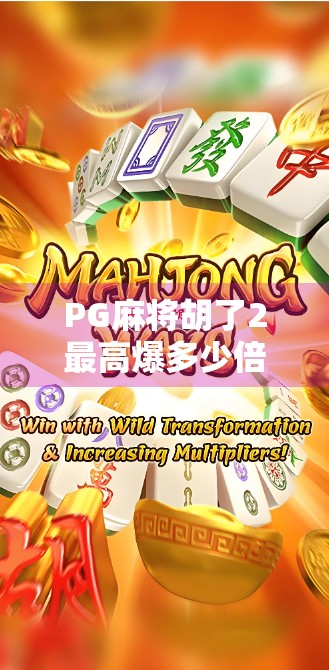 PG麻将胡了2最高爆多少倍？揭秘玩家一局翻盘背后的数字奇迹！