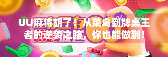 UU麻将胡了!从菜鸟到牌桌王者的逆袭之路,你也能做到! UU麻将胡了!从菜鸟到牌桌王者的逆袭之路,你也能做到!