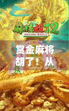 赏金麻将胡了！从菜鸟到牌桌王者的逆袭之路，我用三把牌赢回尊严！